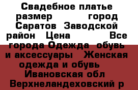 Свадебное платье размер 48- 50.  город Саратов  Заводской район › Цена ­ 8 700 - Все города Одежда, обувь и аксессуары » Женская одежда и обувь   . Ивановская обл.,Верхнеландеховский р-н